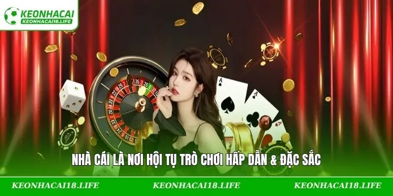 Nhà cái là nơi hội tụ trò chơi hấp dẫn & đặc sắc