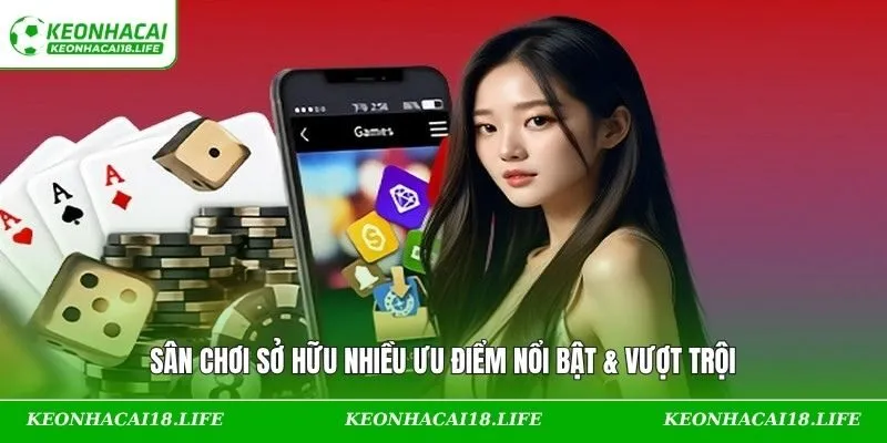 Sân chơi sở hữu nhiều ưu điểm nổi bật & vượt trội